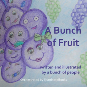 A Bunch of Fruit: written and illustrated by a bunch of people: Orchestrated by illuminateBooks