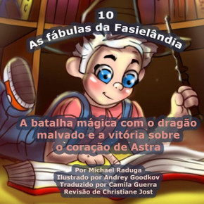As febulas da Fasielandia - 10: A batalha megica com o dragco malvado e a viteria sobre o cora???o de Astra