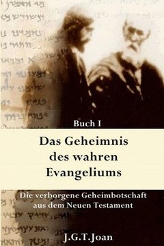 Das Geheimnis des wahren Evangeliums: Die verborgene Geheimbotschaft des Neuen Testaments (Band 1)