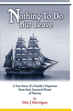 Nothing To Do But Leave: A True Story of a Family's Departure from their Ancestral Home of Norway