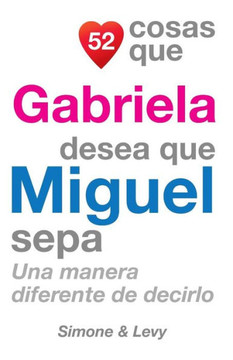 52 Cosas Que Gabriela Desea Que Miguel Sepa: Una Manera Diferente de Decirlo