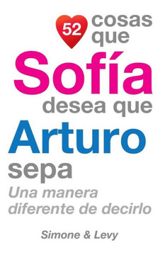 52 Cosas Que SofNa Desea Que Arturo Sepa: Una Manera Diferente de Decirlo