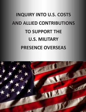 Inquiry into U.S. Cost and Allied Contributions to Support the U.S. Military Presence Overseas