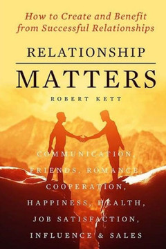 Relationship Matters: How to Create and Benefit from Successful Relationships