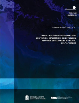 Capital Investment Decisionmaking and Trends: Implications on Petroleum Resource Development in the U.S. Gulf of Mexico