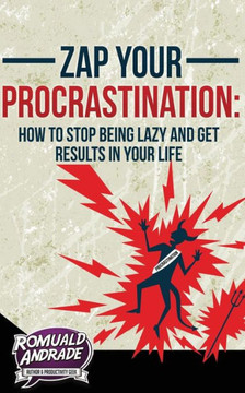 Zap Your Procrastination: : How to stop being lazy and get results in your life