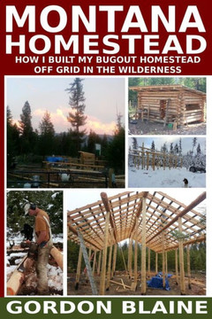Montana Homestead: How I Built My Homestead Off Grid In The Wilderness