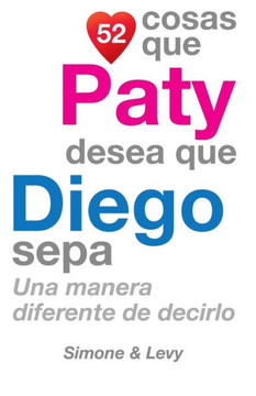52 Cosas Que Paty Desea Que Diego Sepa: Una Manera Diferente de Decirlo