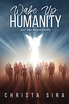 Wake Up Humanity: And Take Responsibility Wake Up Humanity: And Take Responsibility