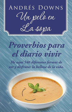 Un pelo en la sopa: Proverbios para el diario vivir : 9781506500171