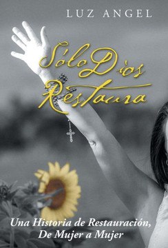 SElo Dios restaura: Una historia de restauracian, de mujer a mujer : 9781506501628