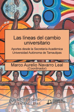 Las laneas del cambio universitario: Aportes desde la SecretarNa Acadomica Universidad Autanoma de Tamaulipas