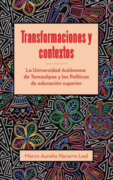 Transformaciones y contextos: La Universidad Autanoma de Tamaulipas y las PolEticas de educacian superior : 9781506554174