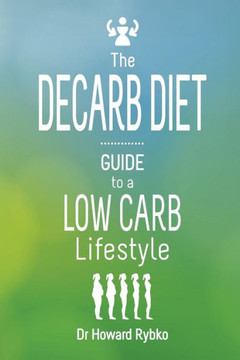 The Decarb Diet: Guide to a Low Carb Lifestyle : 9781507501672