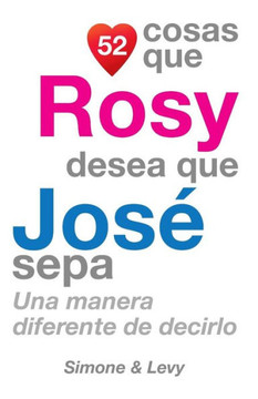 52 Cosas Que Rosy Desea Que Jos??Sepa: Una Manera Diferente de Decirlo