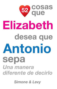 52 Cosas Que Elizabeth Desea Que Antonio Sepa: Una Manera Diferente de Decirlo