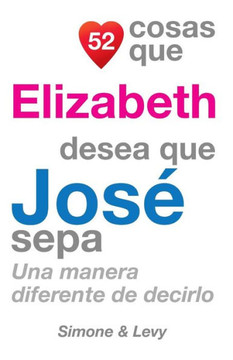 52 Cosas Que Elizabeth Desea Que Jos??Sepa: Una Manera Diferente de Decirlo