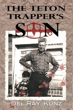 The Teton Trapper's Son: How I Survived a Horrific and Beautiful Lifestyle