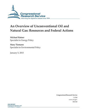 An Overview of Unconventional Oil and Natural Gas: Resources and Federal Actions : 9781507543306