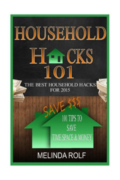 Household Hacks 101: 101 Tips to Save Time Space & Money:: The Best DIY Household Hacks for 2015