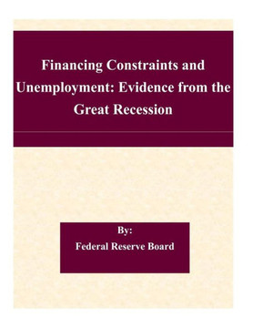 Financing Constraints and Unemployment: Evidence from the Great Recession : 9781507563014