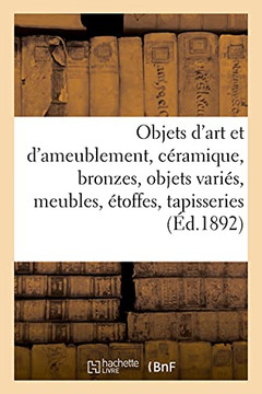 Objets D'Art Et D'Ameublement, Cã©Ramique, Bronzes, Objets Variã©S, Meubles, Ã?Toffes, Tapisseries (Arts) (French Edition)