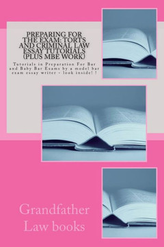 Preparing For The Exam: Torts and Criminal law essay tutorials (Plus MBE work): Tutorials in Preparation For Bar and Baby Bar Exams by a model