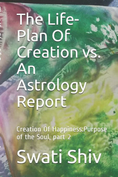 The Life-Plan Of Creation vs. An Astrology Report: Creation Of Happiness: Purpose of the Soul, part 2