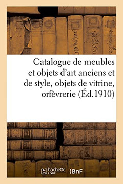 Catalogue De Meubles Et Objets D'Art Anciens Et De Style, Objets De Vitrine, Orfã¨Vrerie: Bronzes D'Art Et D'Ameublement, Faã¯Ences Et Porcelaines ... Et Ã?Toffes, Tapis (Arts) (French Edition)