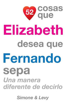52 Cosas Que Elizabeth Desea Que Fernando Sepa: Una manera diferente de decirlo