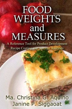 Food Weights and Measures: A Reference Tool for Product Development, Recipe Costing and Nutrient Analyses