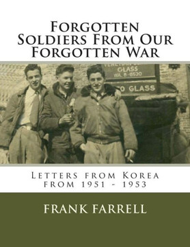 Forgotten Soldiers From Our Forgotten War: Letters from Korea from 1951 - 1953