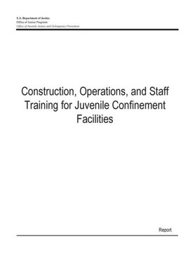 Construction, Operations, and Staff Training for Juvenile Confinement Facilities : 9781507630112