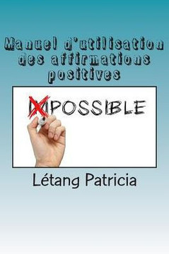 Manuel d'utilisation des affirmations positives: Ce qu'il faut savoir pour une belle vie !