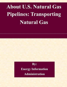 About U.S. Natural Gas Pipelines: Transporting Natural Gas : 9781507635797