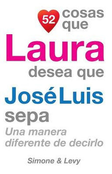 52 Cosas Que Laura Desea Que Jos??Luis Sepa: Una Manera Diferente de Decirlo