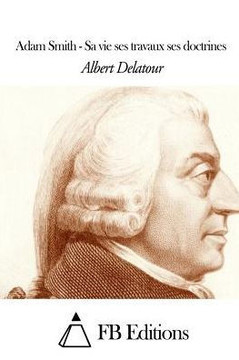 Adam Smith - Sa vie ses travaux ses doctrines