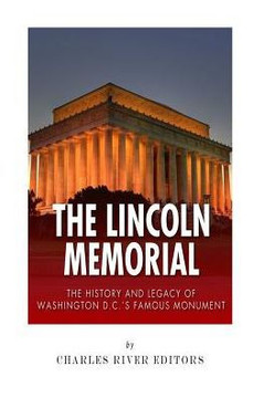 The Lincoln Memorial: The History and Legacy of Washington D.C.'s Famous Monument