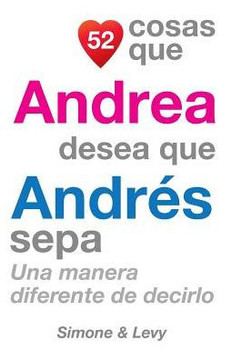 52 Cosas Que Andrea Desea Que Andres Sepa: Una Manera Diferente de Decirlo