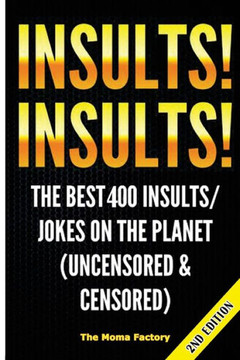 Insults! Insults!: The Best 400+ Insults/Jokes on the Planet (Uncensored & Censored)