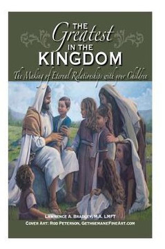 The Greatest in the Kingdom: The Making of Eternal Relationships with your Children
