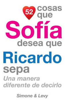 52 Cosas Que SofNa Desea Que Ricardo Sepa: Una Manera Diferente de Decirlo