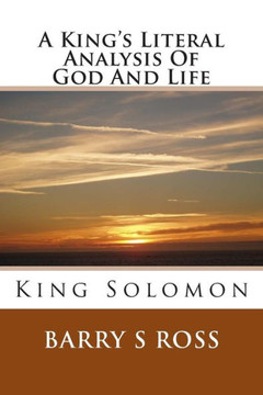 A King's Literal Analysis Of God And Life: King Solomon