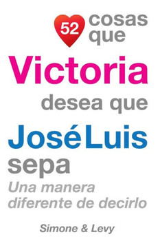 52 Cosas Que Victoria Desea Que Jos??Luis Sepa: Una Manera Diferente de Decirlo