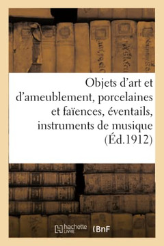 Objets D'Art Et D'Ameublement, Porcelaines Et Faïences, Éventails, Instruments De Musique: Objets Variés (French Edition)
