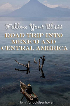 Follow Your Bliss: Road Trip into Mexico and Central America