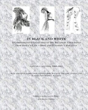 In Black and White: A Comprehensive Collection of the Millinery Engravings from Godey's Lady's Book and Peterson's Magazine: Volume 1: Bon