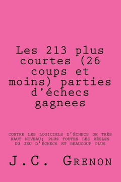 Les 213 plus courtes (26 coups et moins) parties d'echecs gagnees: contre les logiciels d'echecs de tres haut niveau
