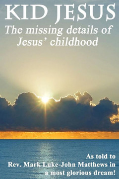 Kid Jesus: The Missing Details of Jesus Childhood