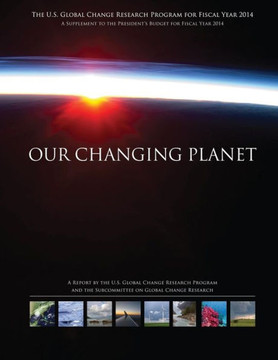 Our Changing Planet: The U.S. Global Change Research Program for Fiscal Year 2014